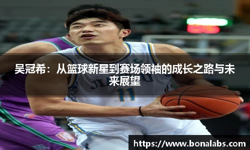 吴冠希：从篮球新星到赛场领袖的成长之路与未来展望